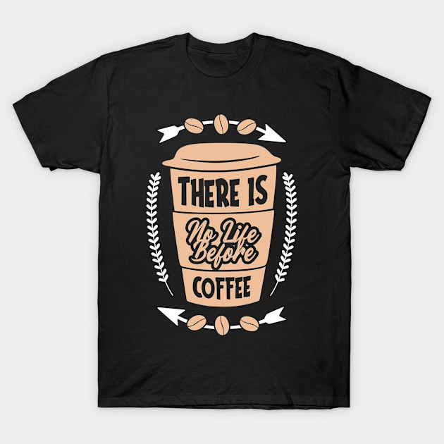 There is no life before coffee T-Shirt by Music Lover